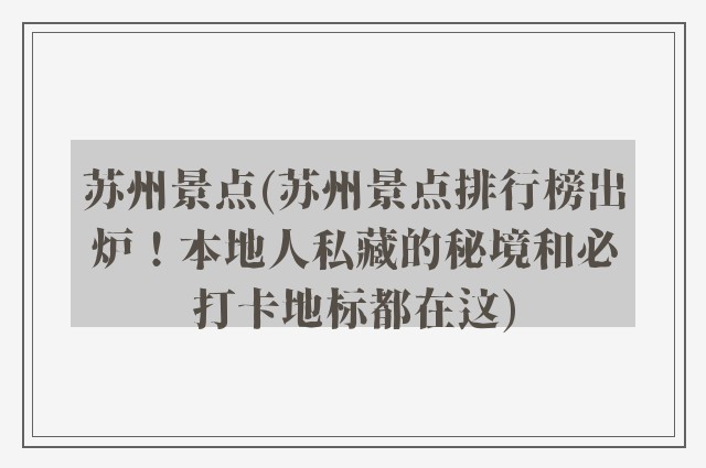 苏州景点(苏州景点排行榜出炉!本地人私藏的秘境和必打卡地标都在这)