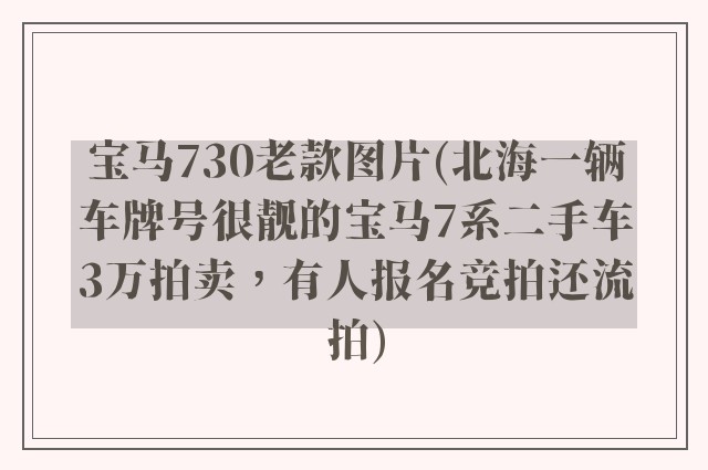 宝马730老款图片(北海一辆车牌号很靓的宝马7系二手车3万拍卖,有人报名竞拍还流拍)