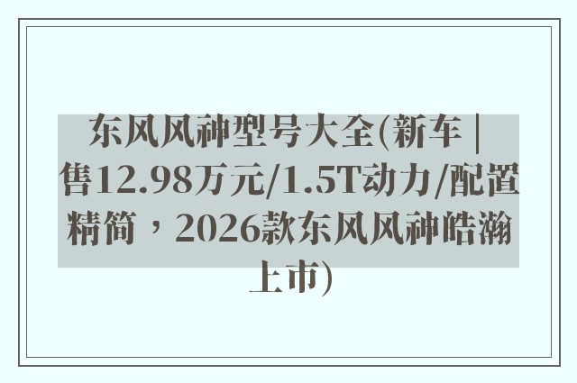 东风风神型号大全(新车 | 售12.98万元/1.5T动力/配置精简,2026款东风风神皓瀚上市)