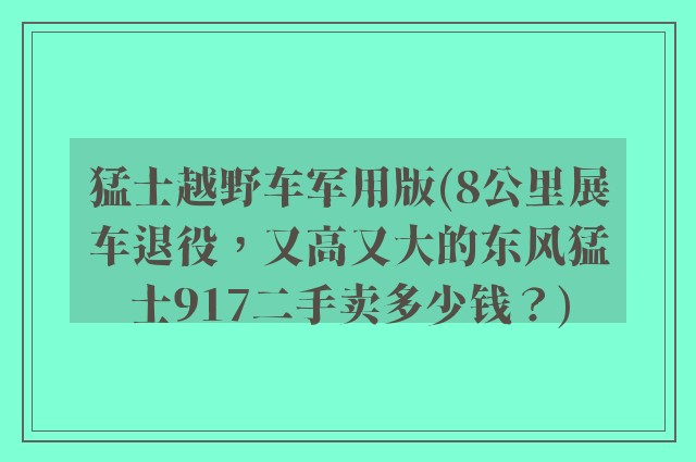 猛士越野车军用版(8公里展车退役,又高又大的东风猛士917二手卖多少钱?)