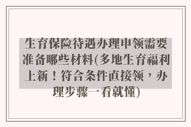 生育保险待遇办理申领需要准备哪些材料(多地生育福利上新!符合条件直接领,办理步骤一看就懂)