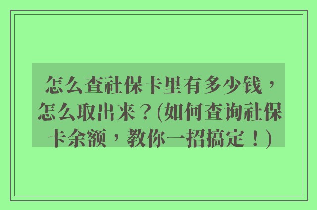 怎么查社保卡里有多少钱，怎么取出来？(如何查询社保卡余额，教你一招搞定！)