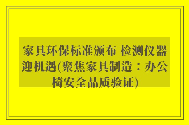 家具环保标准颁布 检测仪器迎机遇(聚焦家具制造：办公椅安全品质验证)