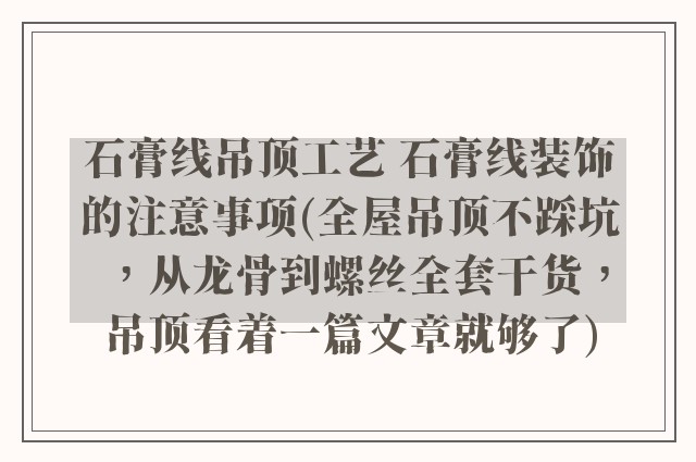 石膏线吊顶工艺 石膏线装饰的注意事项(全屋吊顶不踩坑，从龙骨到螺丝全套干货，吊顶看着一篇文章就够了)