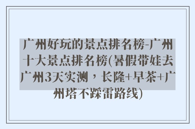 广州好玩的景点排名榜-广州十大景点排名榜(暑假带娃去广州3天实测，长隆+早茶+广州塔不踩雷路线)
