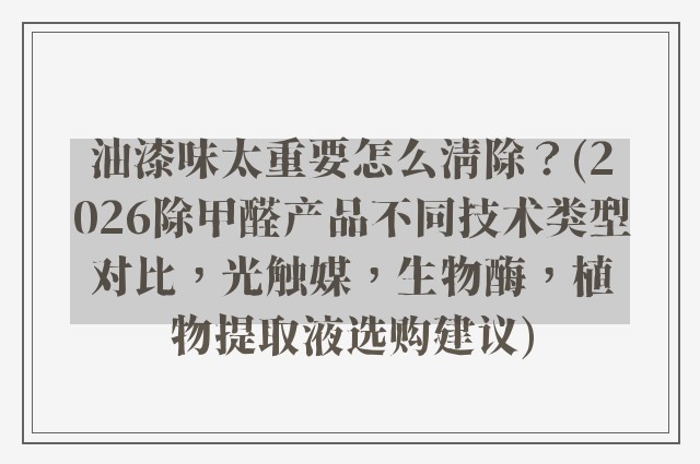 油漆味太重要怎么清除?(2026除甲醛产品不同技术类型对比,光触媒,生物酶,植物提取液选购建议)